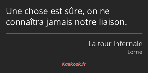 Une chose est sûre, on ne connaîtra jamais notre liaison.