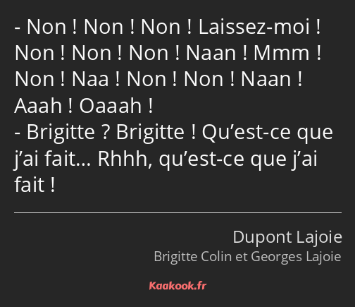 Non ! Non ! Non ! Laissez-moi ! Non ! Non ! Non ! Naan ! Mmm ! Non ! Naa ! Non ! Non ! Naan ! Aaah…