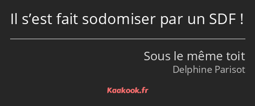 Il s’est fait sodomiser par un SDF !