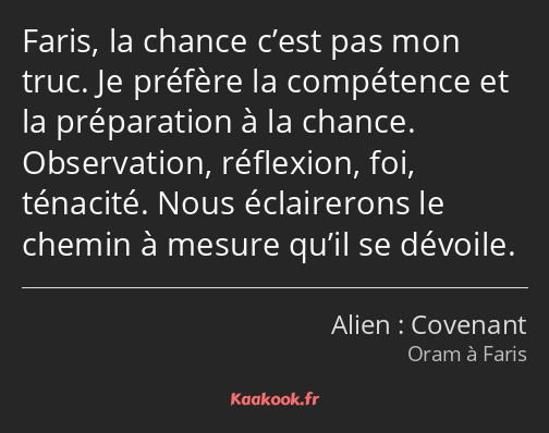 Faris, la chance c’est pas mon truc. Je préfère la compétence et la préparation à la chance…