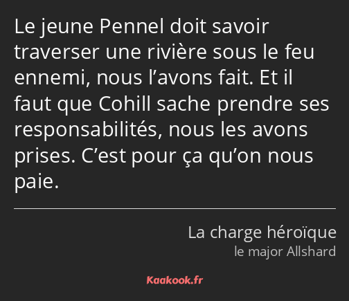 Le jeune Pennel doit savoir traverser une rivière sous le feu ennemi, nous l’avons fait. Et il faut…