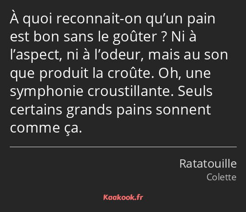 À quoi reconnait-on qu’un pain est bon sans le goûter ? Ni à l’aspect, ni à l’odeur, mais au son…