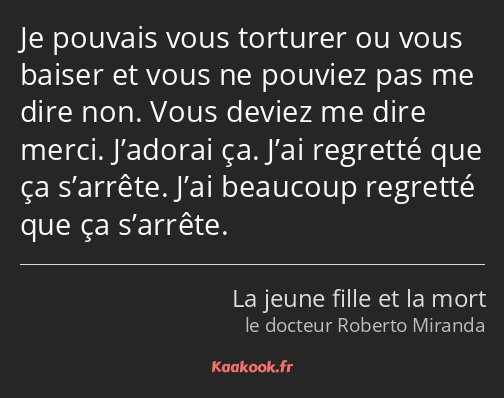 Je pouvais vous torturer ou vous baiser et vous ne pouviez pas me dire non. Vous deviez me dire…