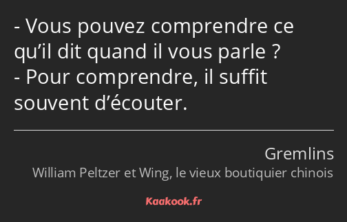 Vous pouvez comprendre ce qu’il dit quand il vous parle ? Pour comprendre, il suffit souvent…