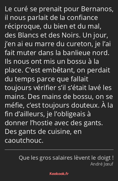 Le curé se prenait pour Bernanos, il nous parlait de la confiance réciproque, du bien et du mal…