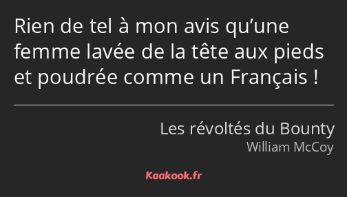 Rien de tel à mon avis qu’une femme lavée de la tête aux pieds et poudrée comme un Français !