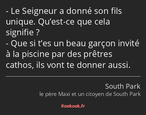 Le Seigneur a donné son fils unique. Qu’est-ce que cela signifie ? Que si t’es un beau garçon…