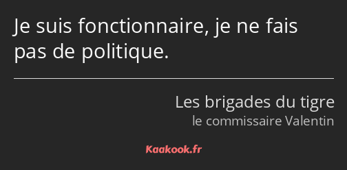 Je suis fonctionnaire, je ne fais pas de politique.