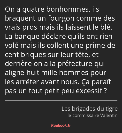 On a quatre bonhommes, ils braquent un fourgon comme des vrais pros mais ils laissent le blé. La…