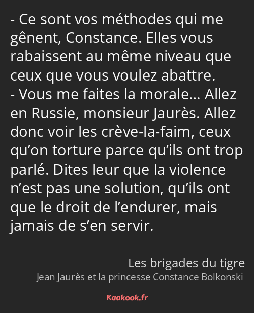 Ce sont vos méthodes qui me gênent, Constance. Elles vous rabaissent au même niveau que ceux que…