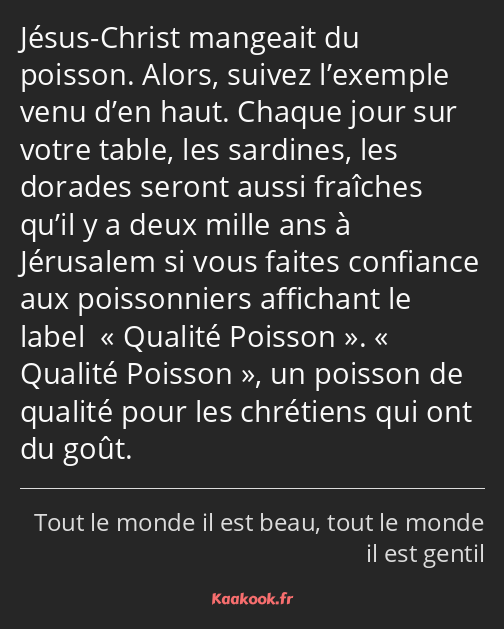 Jésus-Christ mangeait du poisson. Alors, suivez l’exemple venu d’en haut. Chaque jour sur votre…