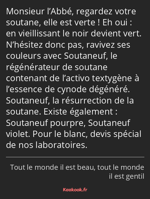 Monsieur l’Abbé, regardez votre soutane, elle est verte ! Eh oui : en vieillissant le noir devient…