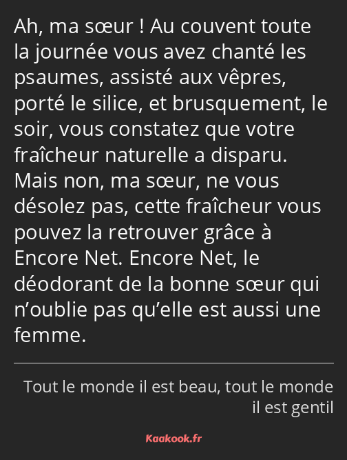 Ah, ma sœur ! Au couvent toute la journée vous avez chanté les psaumes, assisté aux vêpres, porté…