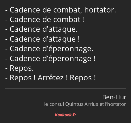 Cadence de combat, hortator. Cadence de combat ! Cadence d’attaque. Cadence d’attaque ! Cadence…