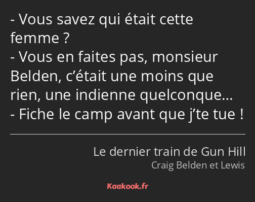 Vous savez qui était cette femme ? Vous en faites pas, monsieur Belden, c’était une moins que rien…