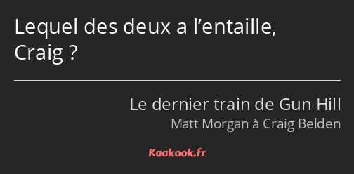 Lequel des deux a l’entaille, Craig ?