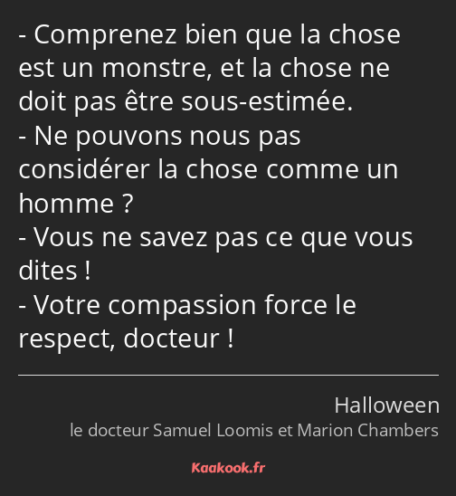 Comprenez bien que la chose est un monstre, et la chose ne doit pas être sous-estimée. Ne pouvons…