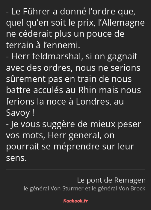 Le Führer a donné l’ordre que, quel qu’en soit le prix, l’Allemagne ne céderait plus un pouce de…