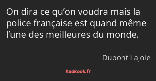 On dira ce qu’on voudra mais la police française est quand même l’une des meilleures du monde.