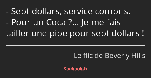 Sept dollars, service compris. Pour un Coca ?… Je me fais tailler une pipe pour sept dollars !