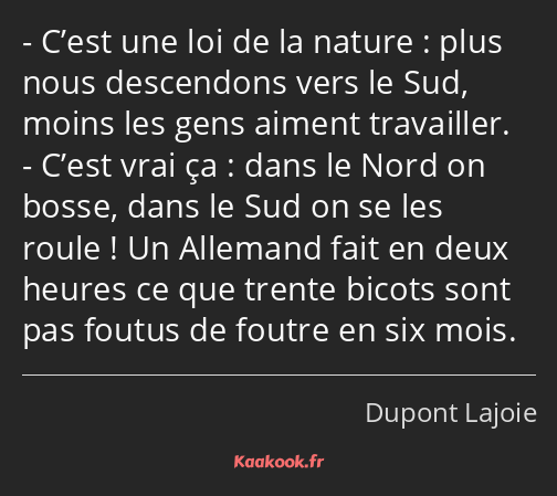 C’est une loi de la nature : plus nous descendons vers le Sud, moins les gens aiment travailler…