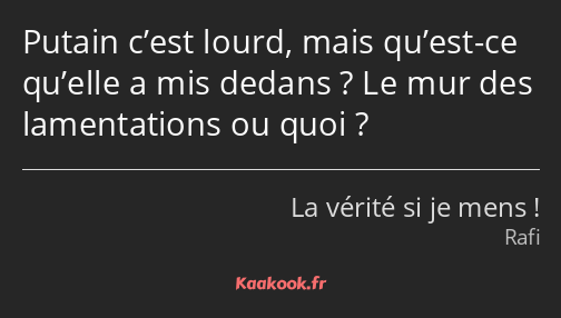 Putain c’est lourd, mais qu’est-ce qu’elle a mis dedans ? Le mur des lamentations ou quoi ?