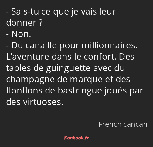 Sais-tu ce que je vais leur donner ? Non. Du canaille pour millionnaires. L’aventure dans le…