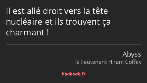 Il est allé droit vers la tête nucléaire et ils trouvent ça charmant !