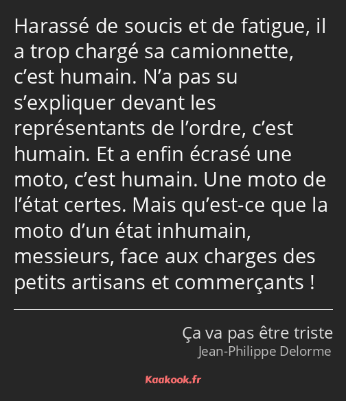 Harassé de soucis et de fatigue, il a trop chargé sa camionnette, c’est humain. N’a pas su…