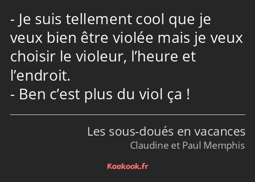Je suis tellement cool que je veux bien être violée mais je veux choisir le violeur, l’heure et…