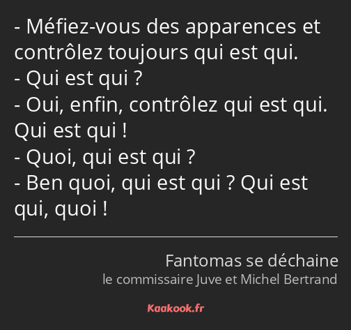 Méfiez-vous des apparences et contrôlez toujours qui est qui. Qui est qui ? Oui, enfin, contrôlez…