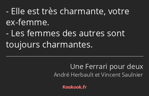 Elle est très charmante, votre ex-femme. Les femmes des autres sont toujours charmantes.