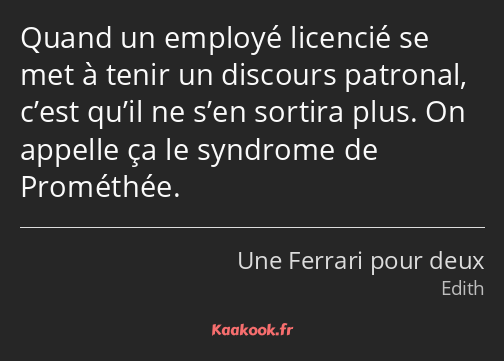 Quand un employé licencié se met à tenir un discours patronal, c’est qu’il ne s’en sortira plus. On…