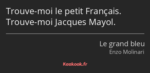 Trouve-moi le petit Français. Trouve-moi Jacques Mayol.