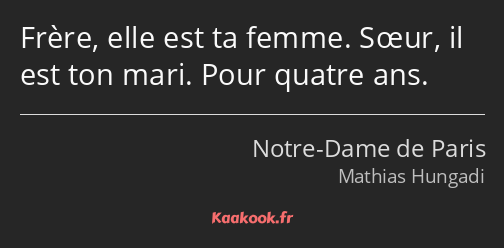 Frère, elle est ta femme. Sœur, il est ton mari. Pour quatre ans.