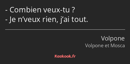 Combien veux-tu ? Je n’veux rien, j’ai tout.