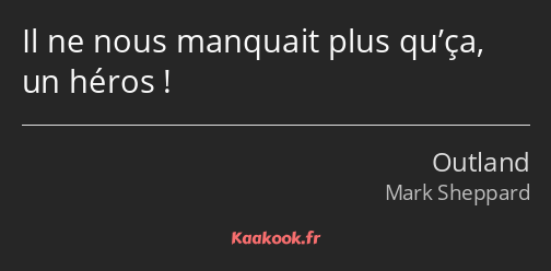 Il ne nous manquait plus qu’ça, un héros !