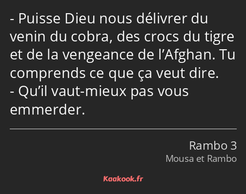 Puisse Dieu nous délivrer du venin du cobra, des crocs du tigre et de la vengeance de l’Afghan. Tu…