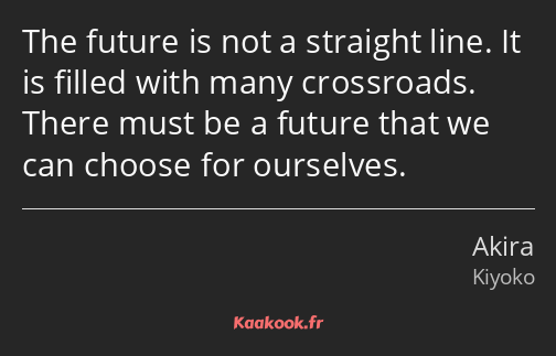 The future is not a straight line. It is filled with many crossroads. There must be a future that…