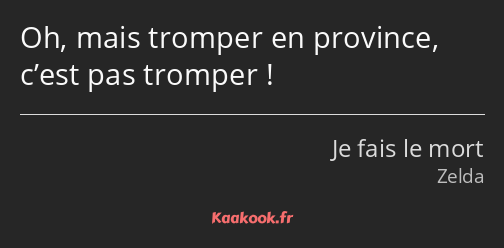 Oh, mais tromper en province, c’est pas tromper !