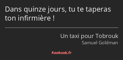 Dans quinze jours, tu te taperas ton infirmière !