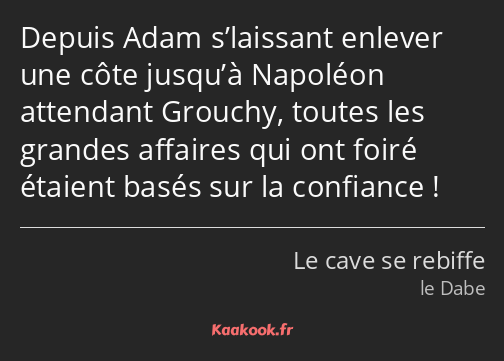 Depuis Adam s’laissant enlever une côte jusqu’à Napoléon attendant Grouchy, toutes les grandes…