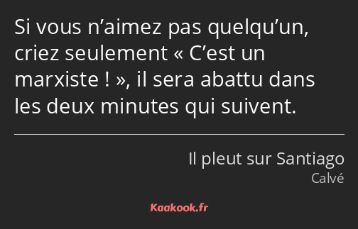 Si vous n’aimez pas quelqu’un, criez seulement C’est un marxiste !, il sera abattu dans les deux…