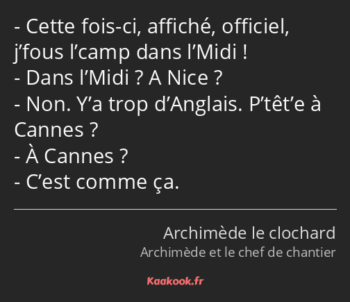 Cette fois-ci, affiché, officiel, j’fous l’camp dans l’Midi ! Dans l’Midi ? A Nice ? Non. Y’a trop…