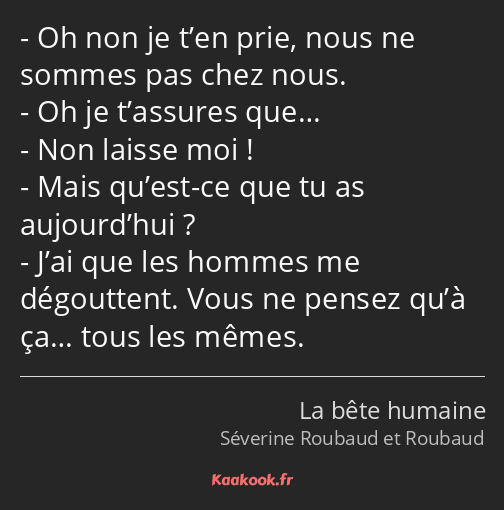 Oh non je t’en prie, nous ne sommes pas chez nous. Oh je t’assures que… Non laisse moi ! Mais…