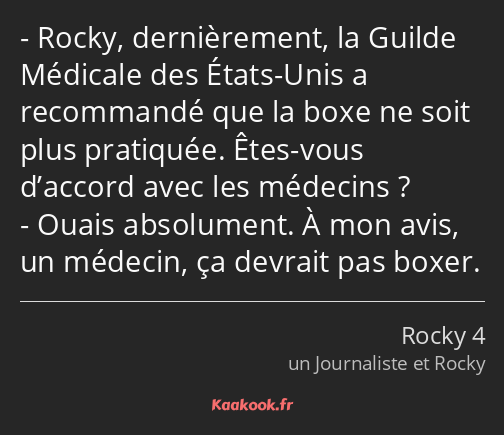 Rocky, dernièrement, la Guilde Médicale des États-Unis a recommandé que la boxe ne soit plus…