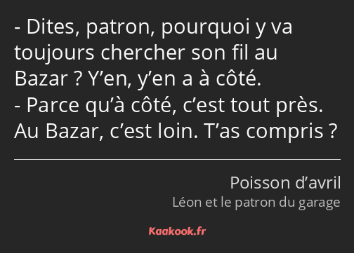 Dites, patron, pourquoi y va toujours chercher son fil au Bazar ? Y’en, y’en a à côté. Parce qu’à…