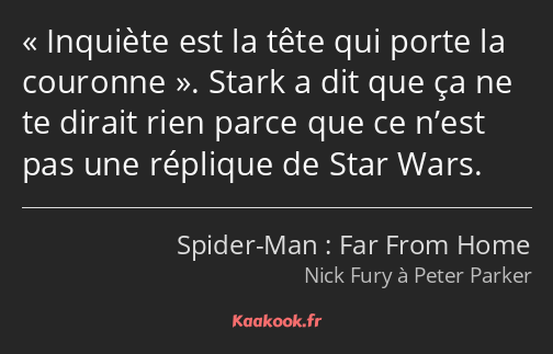 Inquiète est la tête qui porte la couronne. Stark a dit que ça ne te dirait rien parce que ce n’est…