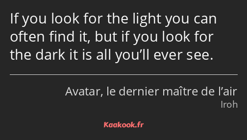 If you look for the light you can often find it, but if you look for the dark it is all you’ll ever…