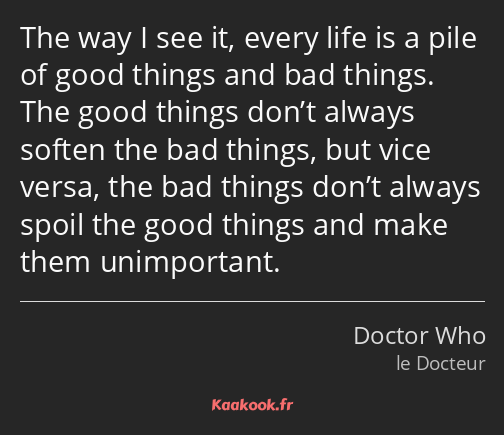 The way I see it, every life is a pile of good things and bad things. The good things don’t always…